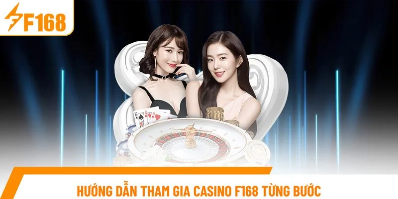 Hướng dẫn tham gia Casino F168 từng bước