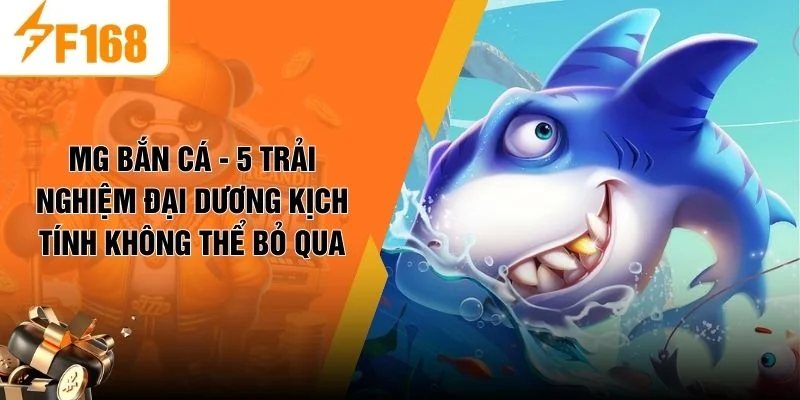 MG Bắn Cá - 5 Trải Nghiệm Đại Dương Kịch Tính Không Thể Bỏ Qua