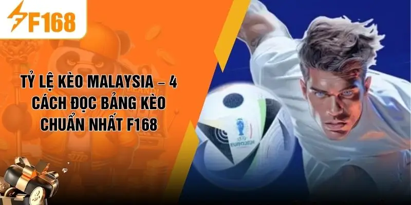 Tỷ lệ kèo Malaysia – 4 Cách Đọc Bảng Kèo Chuẩn Nhất F168